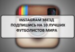 Instagram звезд: подпишись на 10 лучших футболистов