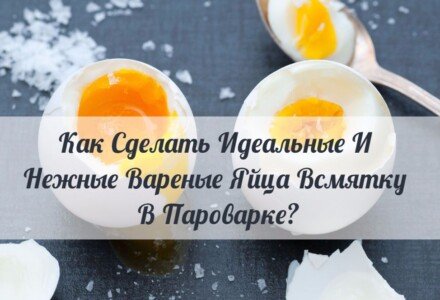 Как Сделать Идеальные И Нежные Вареные Яйца Всмятку В Пароварке?