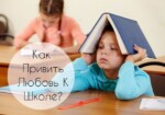 Учение – Не Мучение: Как Привить Ребенку Любовь К Школе?
